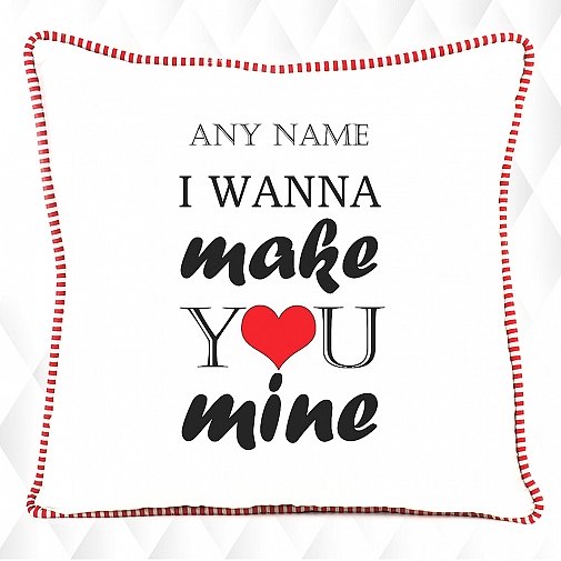 Wana Make you Mine-Personalised Cushion